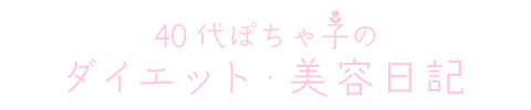 40代ぽちゃ子 〜ダイエット・美容日記〜